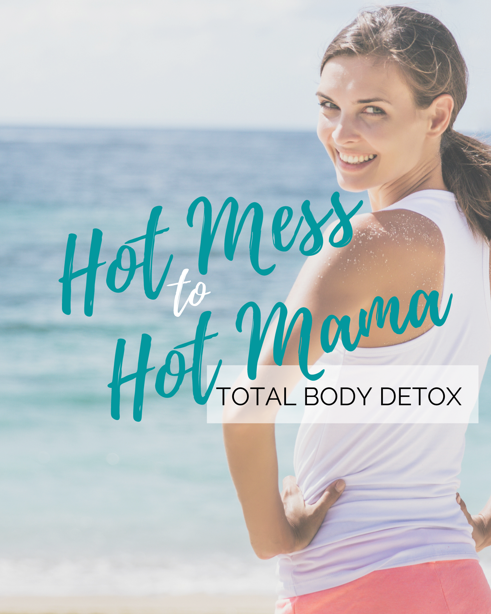 Hot Mess to Hot Mama Total Body Detox